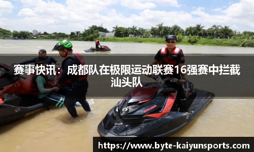 赛事快讯：成都队在极限运动联赛16强赛中拦截汕头队
