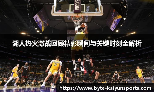 湖人热火激战回顾精彩瞬间与关键时刻全解析